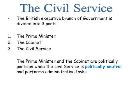The British executive branch of Government is divided into 3 parts: 1.The Prime Minister 2.The Cabinet 3.The Civil Service The Prime Minister and the Cabinet.