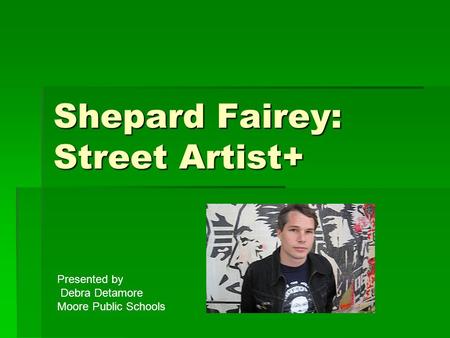 Shepard Fairey: Street Artist+ Presented by Debra Detamore Moore Public Schools.