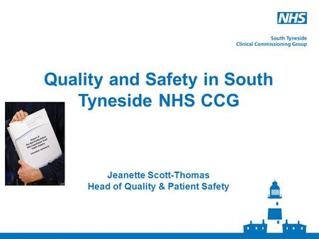 Quality and Safety in South Tyneside NHS CCG Jeanette Scott-Thomas Head of Quality & Patient Safety.