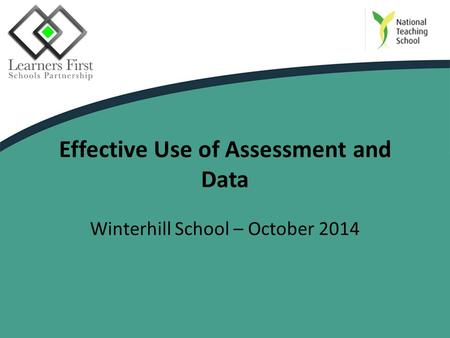 Effective Use of Assessment and Data Winterhill School – October 2014.