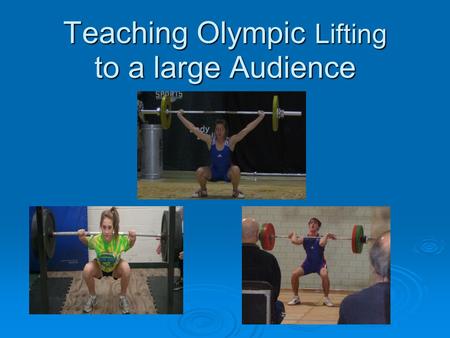 Teaching Olympic Lifting to a large Audience. Chris Polakowski Chris Polakowski Physical Education Teacher for.