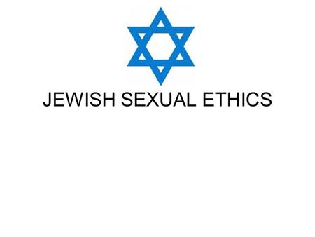 JEWISH SEXUAL ETHICS. Jewish attitudes to sex Judaism's attitude toward sex is between two extremes. Judaism rejects the extreme of anything goes