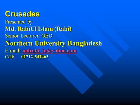 Crusades Presented by Md. RabiUl Islam (Rabi) Senior Lecturer, GED Northern University Bangladesh    Cell:
