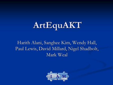 ArtEquAKT Harith Alani, Sanghee Kim, Wendy Hall, Paul Lewis, David Millard, Nigel Shadbolt, Mark Weal.