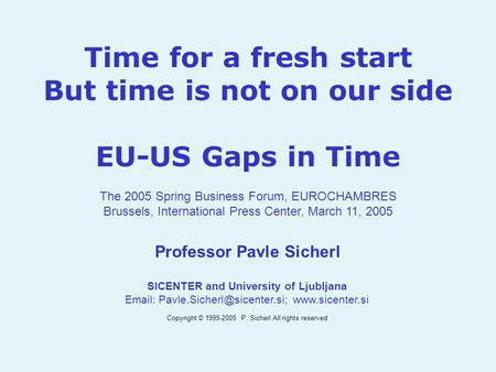 Time for a fresh start But time is not on our side EU-US Gaps in Time The 2005 Spring Business Forum, EUROCHAMBRES Brussels, International Press Center,