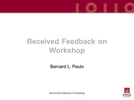 Received Feedback on Workshop Bernard L. Peuto. Received Feedback on Workshop 03/15/06 Version 1.02 Multiple Views of Reality The attic and the Parlor: