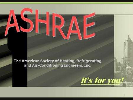 1 It’s for you! The American Society of Heating, Refrigerating and Air-Conditioning Engineers, Inc.