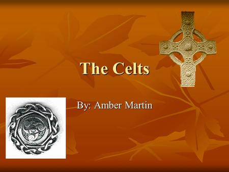 The Celts By: Amber Martin. Describing Celts Emotional, passionate, heroic, wild, and drunken Emotional, passionate, heroic, wild, and drunken Sensual,
