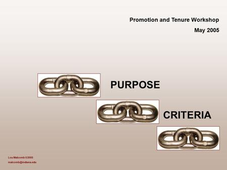 Promotion and Tenure Workshop May 2005 PURPOSE CRITERIA Lou Malcomb 5/2005