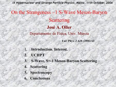 José A. Oller Departamento de Física, Univ. Murcia On the Strangeness –1 S-Wave Meson-Baryon Scattering José A. Oller Departamento de Física, Univ. Murcia.