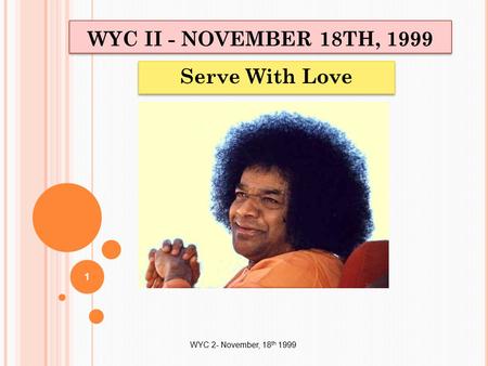 WYC 2- November, 18 th 1999 WYC II - NOVEMBER 18TH, 1999 Serve With Love 1.