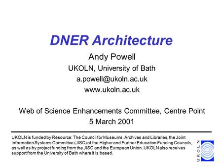 DNER Architecture Andy Powell UKOLN, University of Bath  Web of Science Enhancements Committee, Centre Point 5 March.