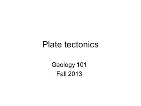 Plate tectonics Geology 101 Fall 2013. Why does the Earth have mountains and basins? Basic question asked by many: erosion is evident everywhere, so why.