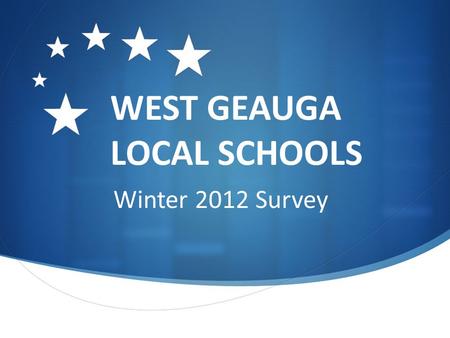 WEST GEAUGA LOCAL SCHOOLS Winter 2012 Survey. Survey Background Overarching Objective: Develop and implement a communications strategy that results in.