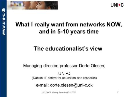 Www.uni-c.dk SERENATE Meeting, September 17-18, 20021 What I really want from networks NOW, and in 5-10 years time The educationalist’s view Managing director,