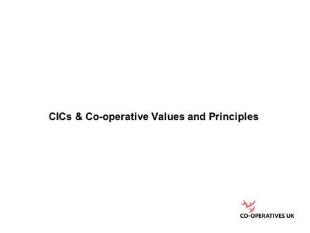CICs & Co-operative Values and Principles. Who we are and what we do: Co-operatives UK is owned by the co-operative organisations it supports from across.