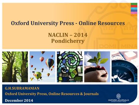 Oxford University Press - Online Resources NACLIN – 2014 Pondicherry G.H.SUBRAMANIAN Oxford University Press, Online Resources & Journals December 2014.