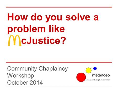 How do you solve a problem like cJustice? Community Chaplaincy Workshop October 2014.