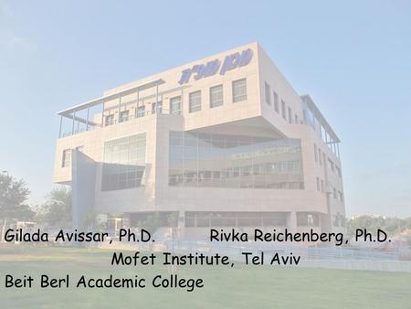 Gilada Avissar, Ph.D.Rivka Reichenberg, Ph.D. Mofet Institute, Tel Aviv Beit Berl Academic College.