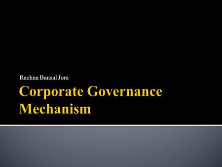 Rachna Bansal Jora.  Corporate Governance is a concept emerging from the agency theory, as to synchronize between the owner and management’s interests.