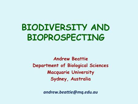 BIODIVERSITY AND BIOPROSPECTING Andrew Beattie Department of Biological Sciences Macquarie University Sydney, Australia