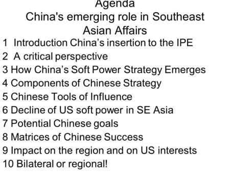 Agenda China's emerging role in Southeast Asian Affairs 1 Introduction China’s insertion to the IPE 2 A critical perspective 3 How China’s Soft Power Strategy.