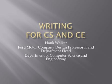 Hank Walker Ford Motor Company Design Professor II and Department Head Department of Computer Science and Engineering.