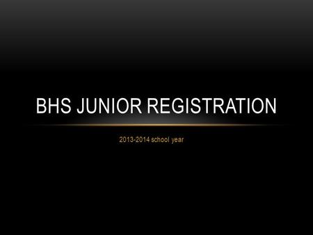 2013-2014 school year BHS JUNIOR REGISTRATION. PURPOSE To provide you with important information about graduation requirements To help you make well informed.