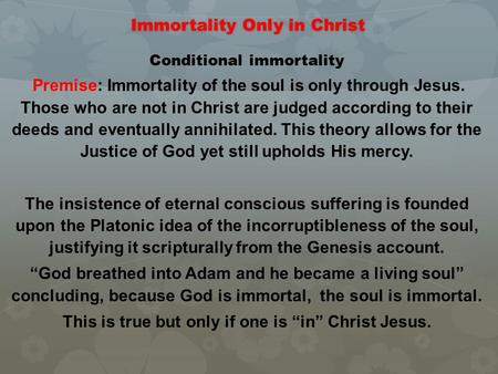 Immortality Only in Christ Conditional immortality Premise: Immortality of the soul is only through Jesus. Those who are not in Christ are judged according.