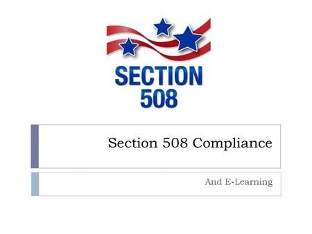Section 508 Compliance And E-Learning. Accessibility  Accessible website and course design benefits a wide range of audiences. First and foremost, web.