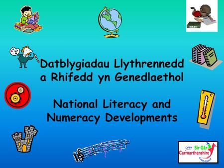 Datblygiadau Llythrennedd a Rhifedd yn Genedlaethol National Literacy and Numeracy Developments.