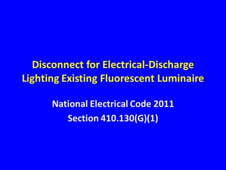 Disconnect for Electrical-Discharge Lighting Existing Fluorescent Luminaire National Electrical Code 2011 Section 410.130(G)(1)