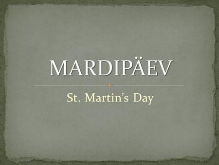 St. Martin’s Day For centuries St. Martin’s Day has been one of the most important and cherished days in the Estonian folk calendar. It remains popular.