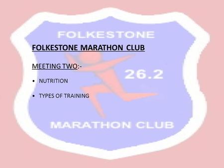 FOLKESTONE MARATHON CLUB MEETING TWO:- NUTRITION TYPES OF TRAINING.
