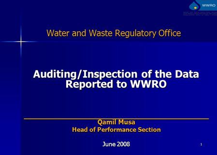 1 Water and Waste Regulatory Office Auditing/Inspection of the Data Reported to WWRO _____________________________________________ Qamil Musa Head of Performance.
