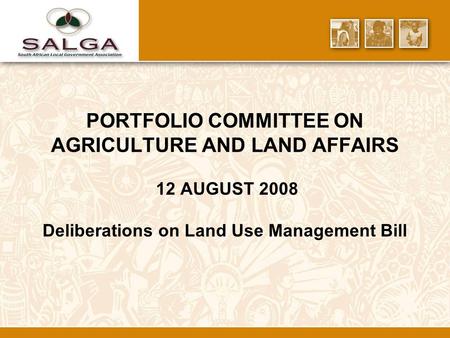 PORTFOLIO COMMITTEE ON AGRICULTURE AND LAND AFFAIRS 12 AUGUST 2008 Deliberations on Land Use Management Bill.