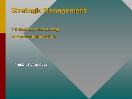 Strategic Management T 5 Business level strategy Business administration Prof.Dr. E.Vatchkova.