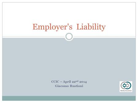 CCIC – April 22 nd 2014 Giacomo Rustioni Employer's Liability.