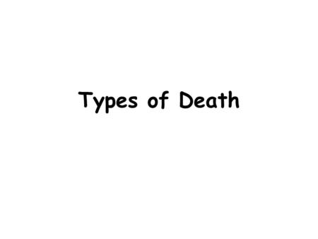 Types of Death.  Natural Causes Quite simply when the body ceases to function of its own accord. There may be medical factors such as terminal illness.