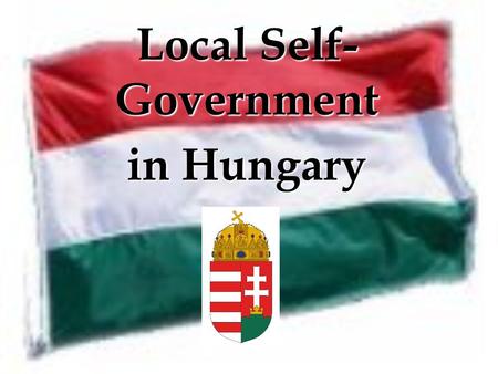Local Self- Government in Hungary. Republic of Hungary Capital-city: Capital-city: Budapest Government: Government: parliamentary republic Neighbouring.