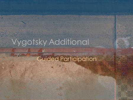 Vygotsky Additional Guided Participation. Sociocultural Activity Guided participation is a particular type of scaffolding studied by Rogoff et al. (1995).