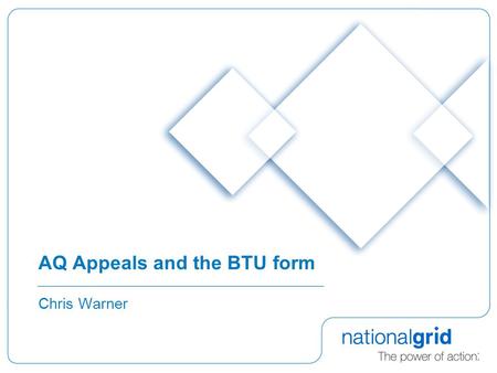 AQ Appeals and the BTU form Chris Warner. 2 AQ Appeals and the BTU form  Presentation reflects NGD’s view of UNC regime as drafted and is intended to.