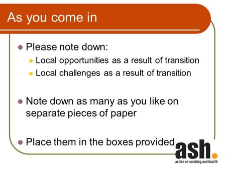 As you come in Please note down: Local opportunities as a result of transition Local challenges as a result of transition Note down as many as you like.