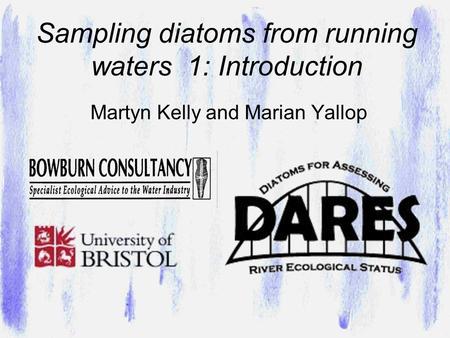Sampling diatoms from running waters 1: Introduction Martyn Kelly and Marian Yallop.
