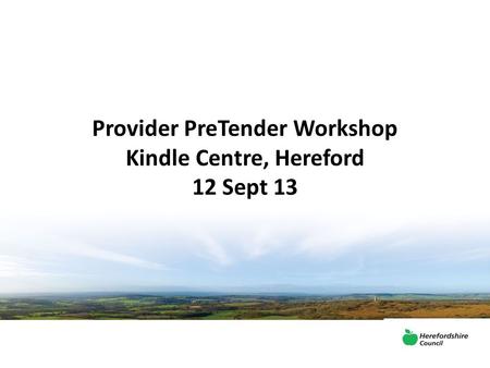 Provider PreTender Workshop Kindle Centre, Hereford 12 Sept 13.
