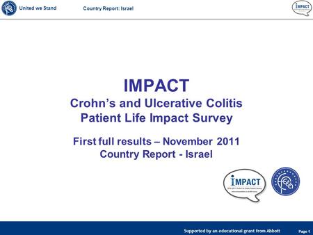 United we Stand Page 1 Supported by an educational grant from Abbott Country Report: Israel IMPACT Crohn’s and Ulcerative Colitis Patient Life Impact Survey.