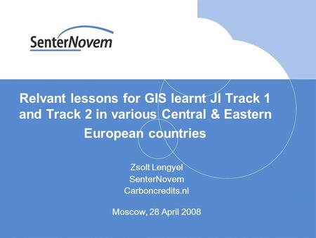 Relvant lessons for GIS learnt JI Track 1 and Track 2 in various Central & Eastern European countries Zsolt Lengyel SenterNovem Carboncredits.nl Moscow,