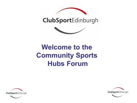 Welcome to the Community Sports Hubs Forum. Stephanie- Anne Harris Head of Sport & Physical Activity City of Edinburgh Council.