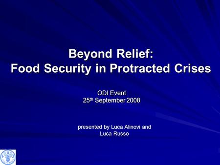 Beyond Relief: Food Security in Protracted Crises ODI Event 25 th September 2008 presented by Luca Alinovi and Luca Russo.