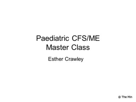 @ The Min Paediatric CFS/ME Master Class Esther Crawley.